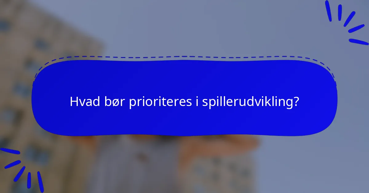 Hvad bør prioriteres i spillerudvikling?
