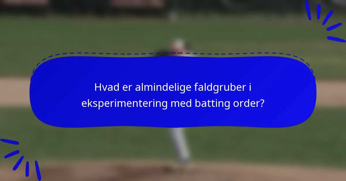 Hvad er almindelige faldgruber i eksperimentering med batting order?