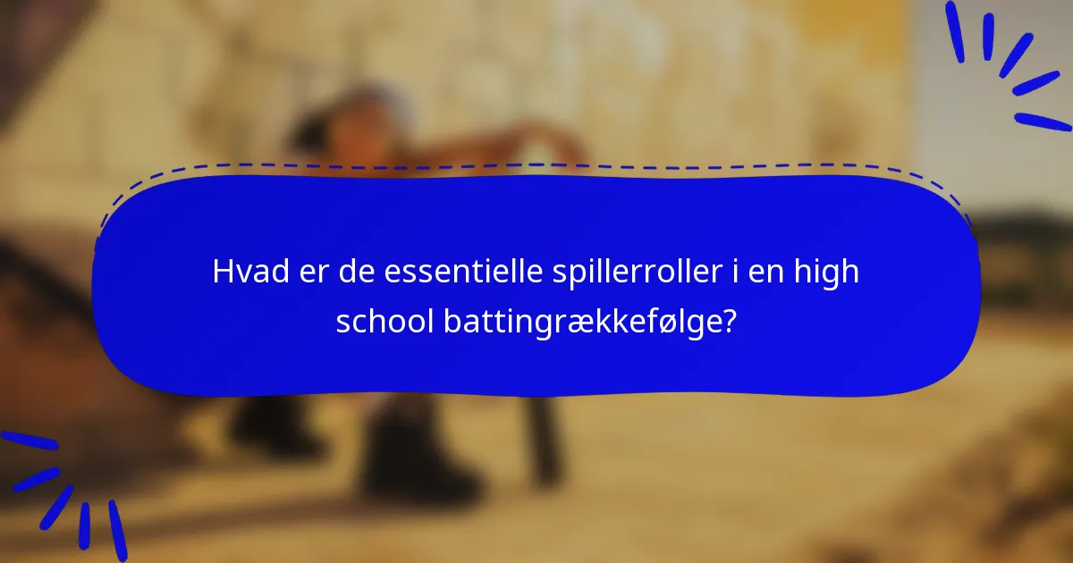 Hvad er de essentielle spillerroller i en high school battingrækkefølge?