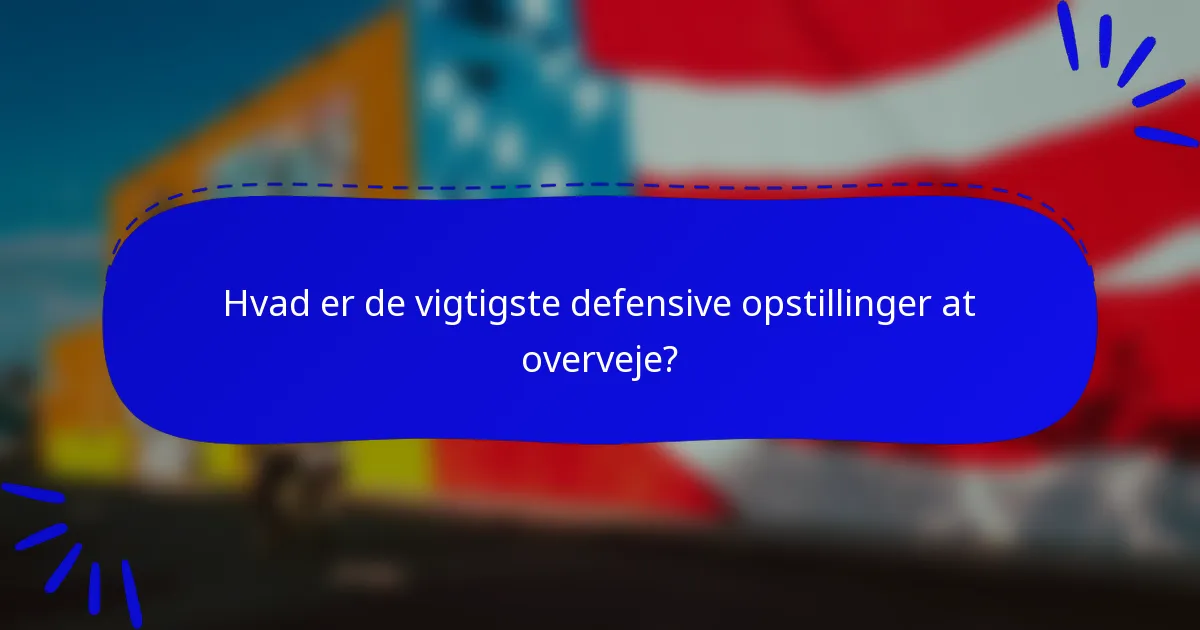 Hvad er de vigtigste defensive opstillinger at overveje?