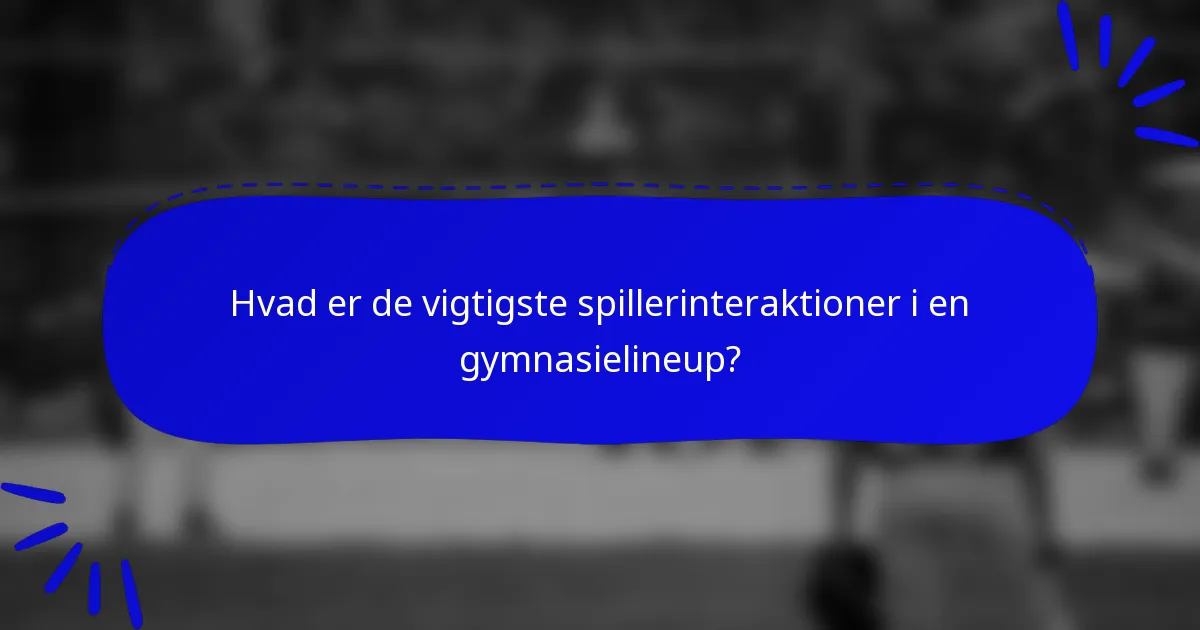 Hvad er de vigtigste spillerinteraktioner i en gymnasielineup?