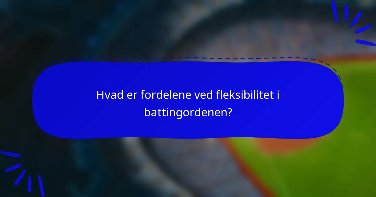 Hvad er fordelene ved fleksibilitet i battingordenen?