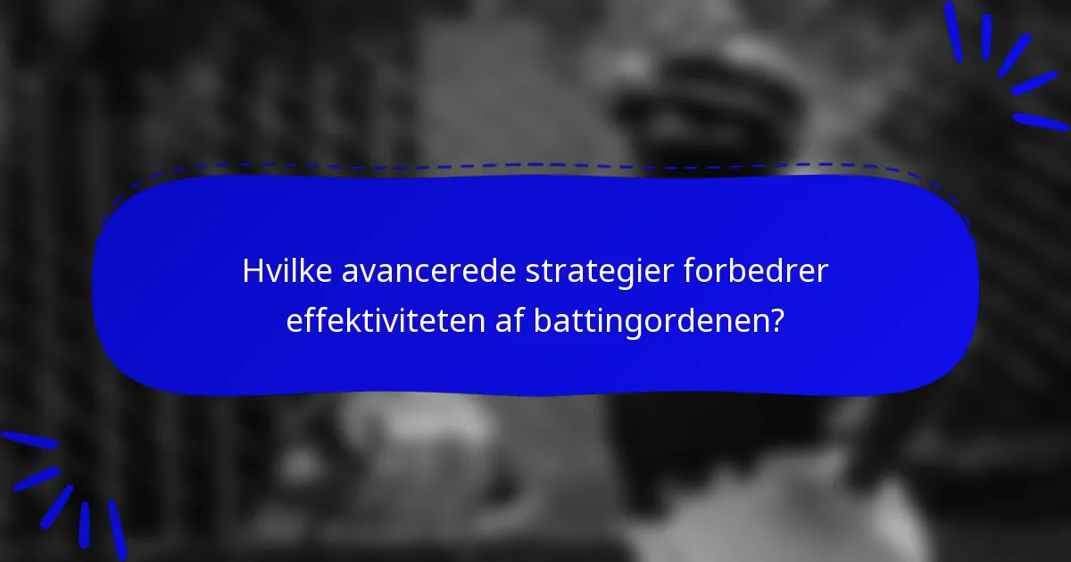Hvilke avancerede strategier forbedrer effektiviteten af battingordenen?