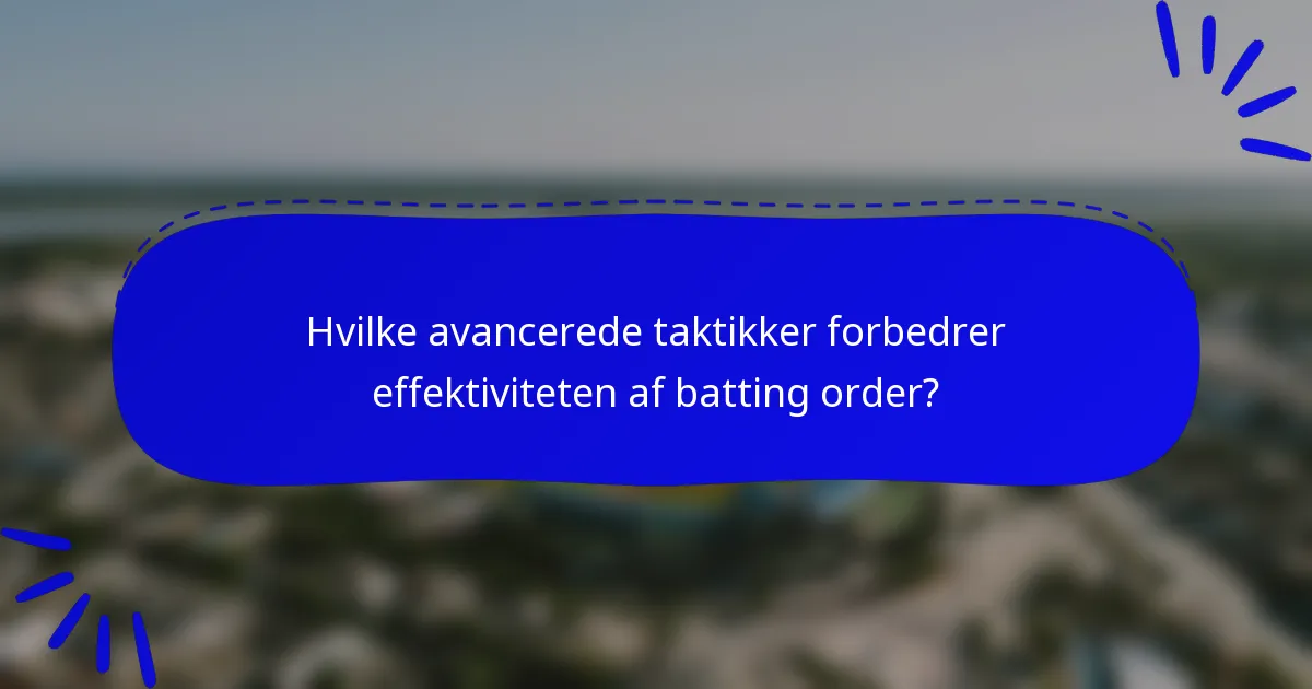 Hvilke avancerede taktikker forbedrer effektiviteten af batting order?