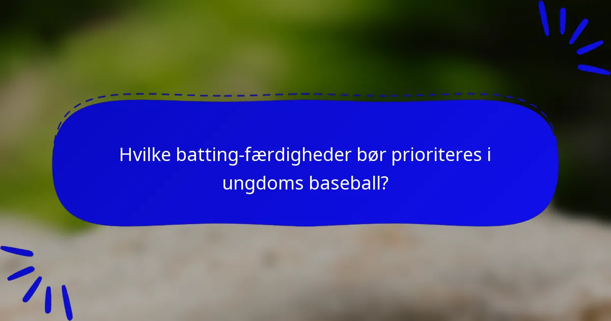 Hvilke batting-færdigheder bør prioriteres i ungdoms baseball?