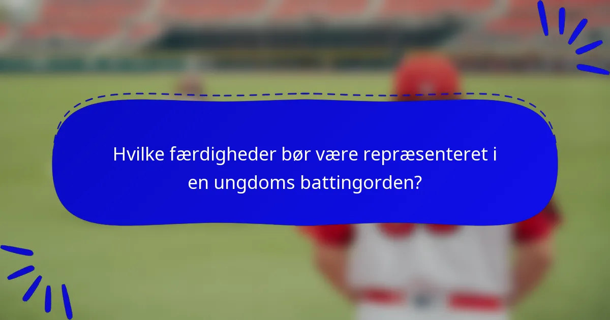 Hvilke færdigheder bør være repræsenteret i en ungdoms battingorden?