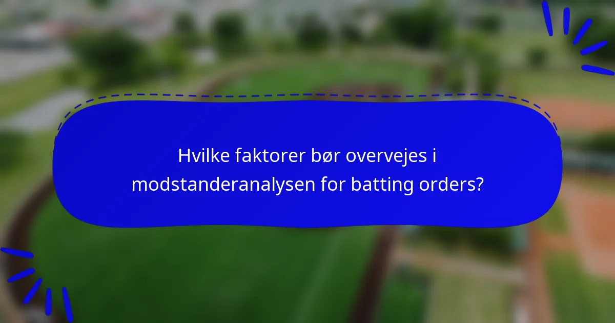 Hvilke faktorer bør overvejes i modstanderanalysen for batting orders?
