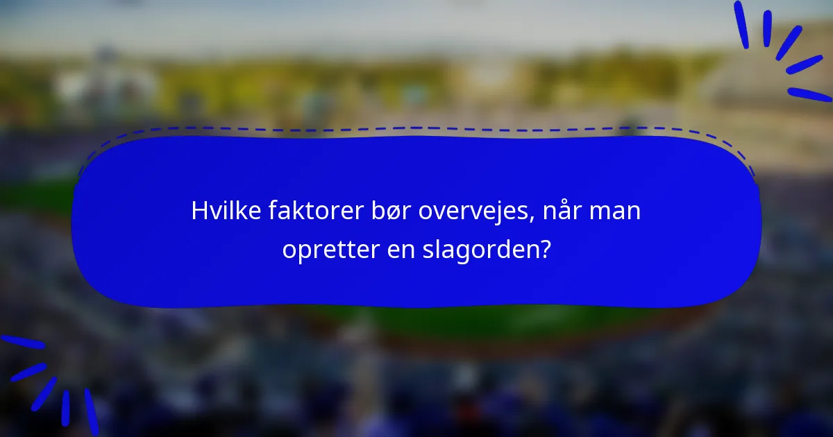 Hvilke faktorer bør overvejes, når man opretter en slagorden?