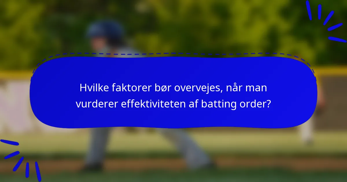 Hvilke faktorer bør overvejes, når man vurderer effektiviteten af batting order?
