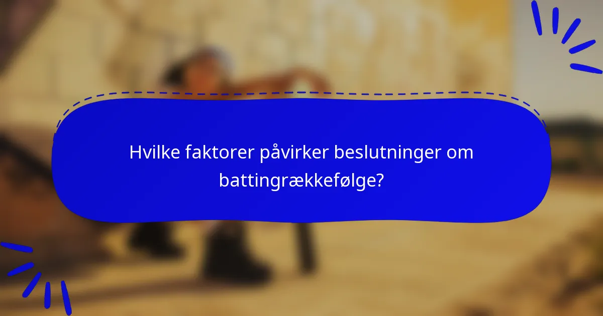 Hvilke faktorer påvirker beslutninger om battingrækkefølge?