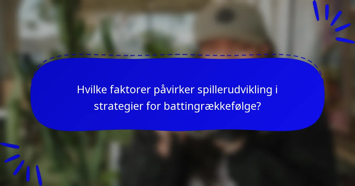 Hvilke faktorer påvirker spillerudvikling i strategier for battingrækkefølge?
