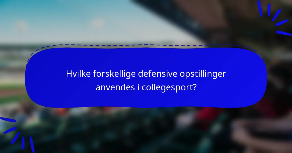 Hvilke forskellige defensive opstillinger anvendes i collegesport?