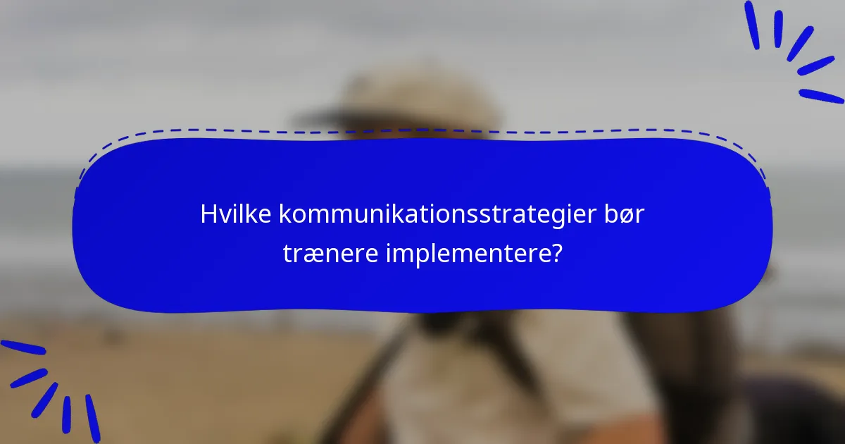 Hvilke kommunikationsstrategier bør trænere implementere?