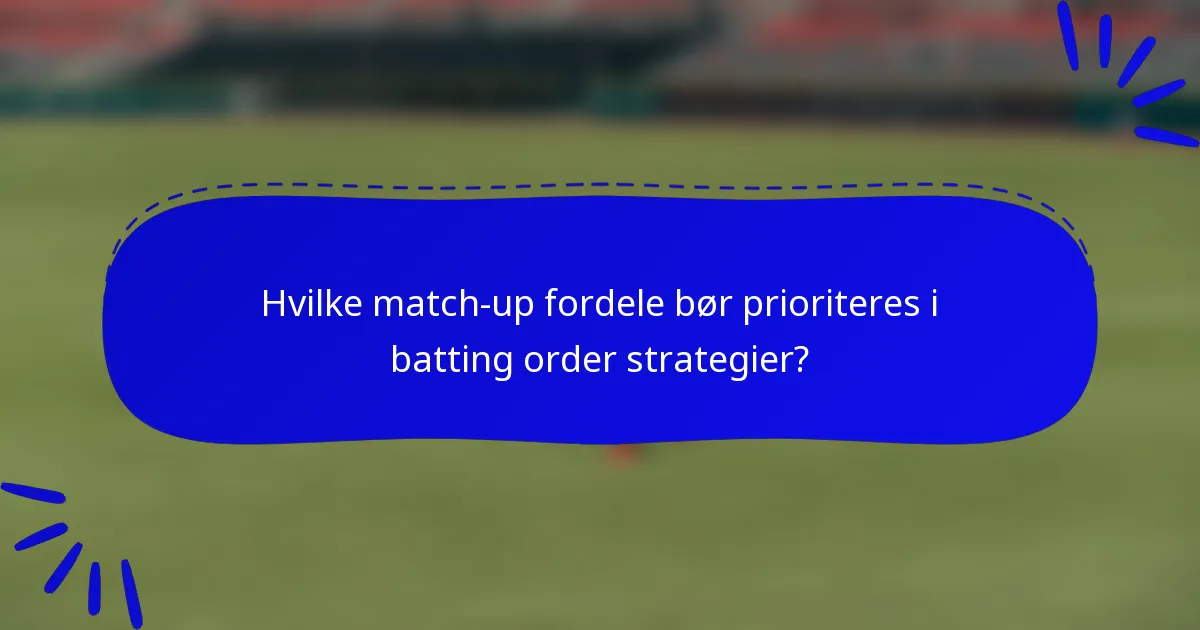 Hvilke match-up fordele bør prioriteres i batting order strategier?