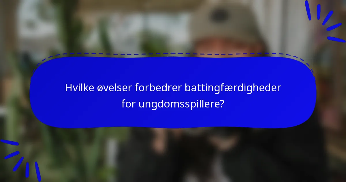Hvilke øvelser forbedrer battingfærdigheder for ungdomsspillere?