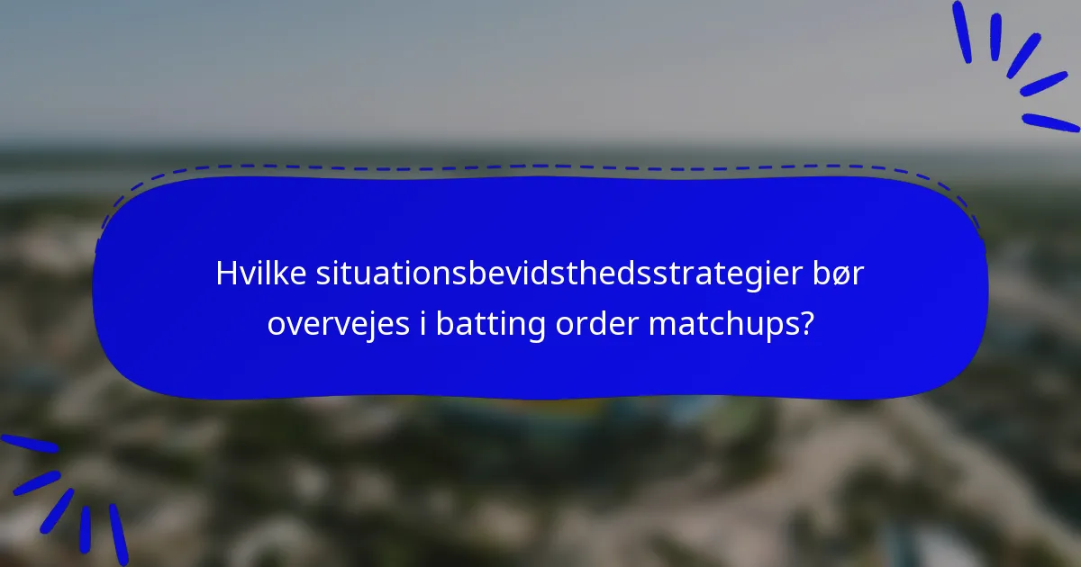 Hvilke situationsbevidsthedsstrategier bør overvejes i batting order matchups?