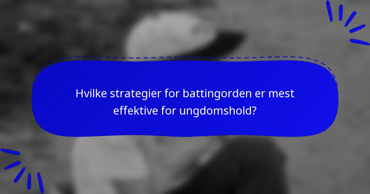 Hvilke strategier for battingorden er mest effektive for ungdomshold?