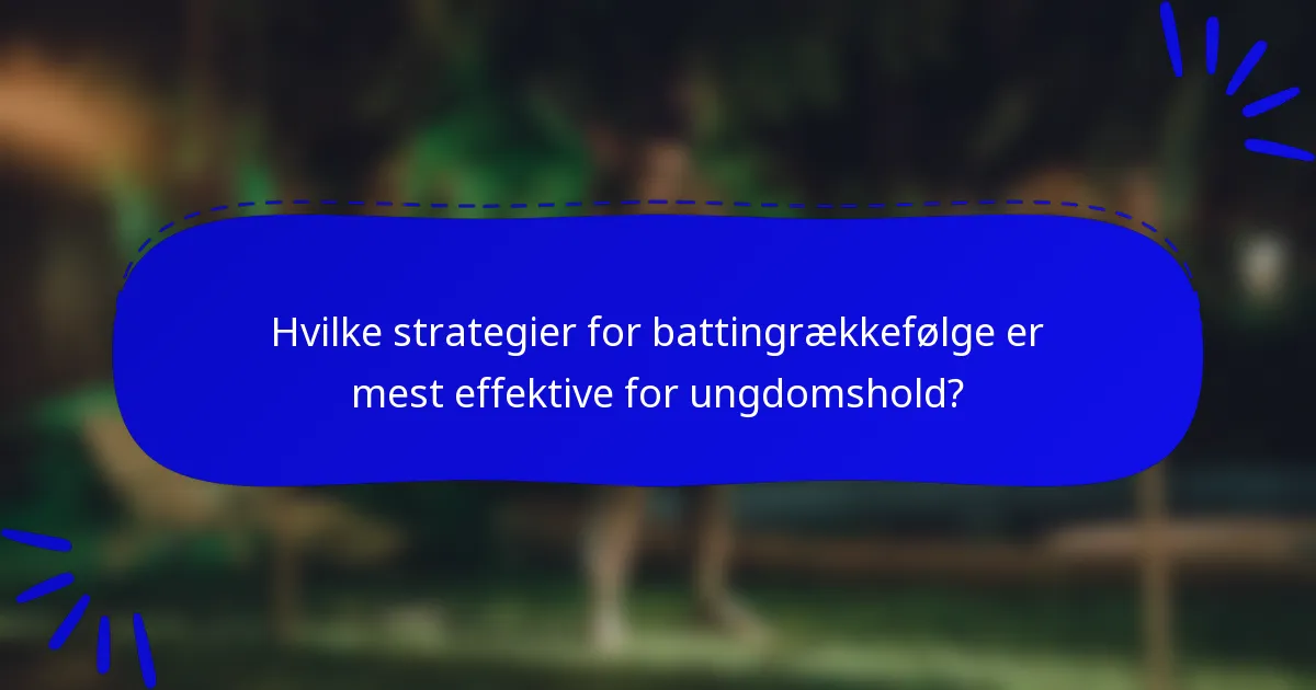 Hvilke strategier for battingrækkefølge er mest effektive for ungdomshold?