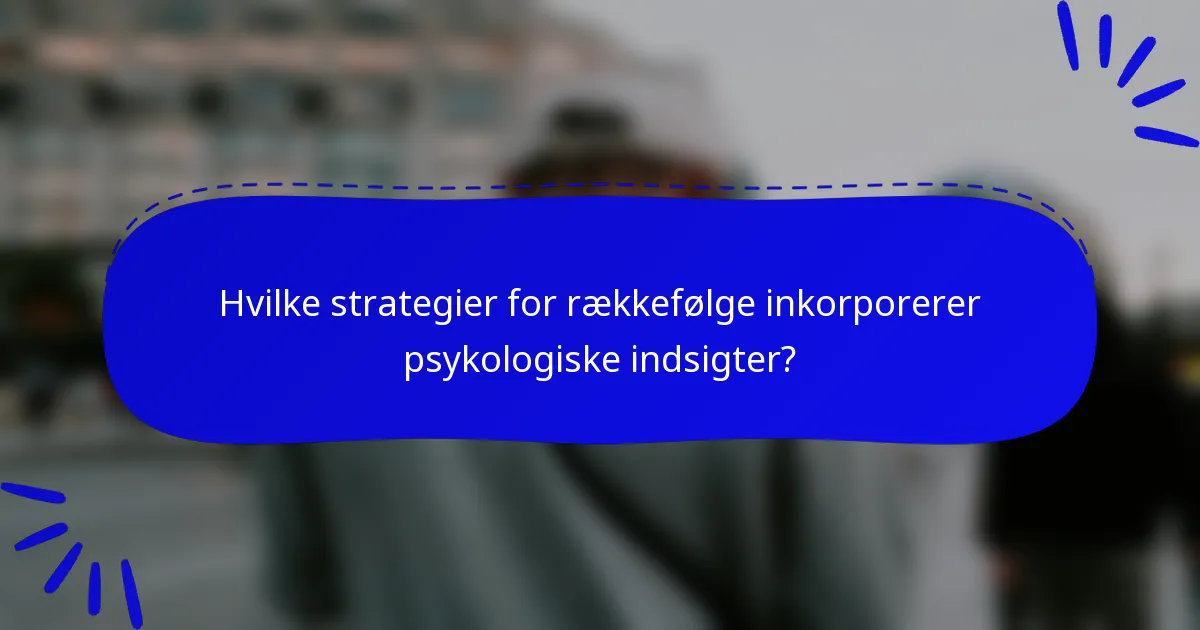 Hvilke strategier for rækkefølge inkorporerer psykologiske indsigter?