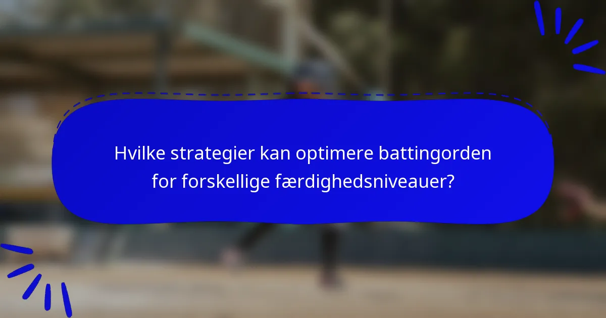 Hvilke strategier kan optimere battingorden for forskellige færdighedsniveauer?