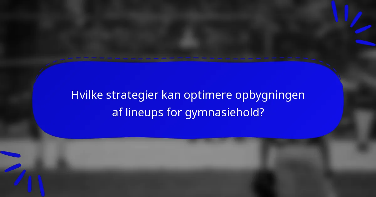 Hvilke strategier kan optimere opbygningen af lineups for gymnasiehold?