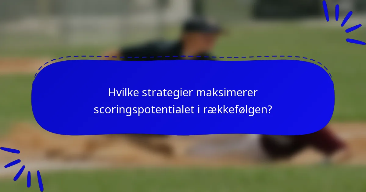 Hvilke strategier maksimerer scoringspotentialet i rækkefølgen?