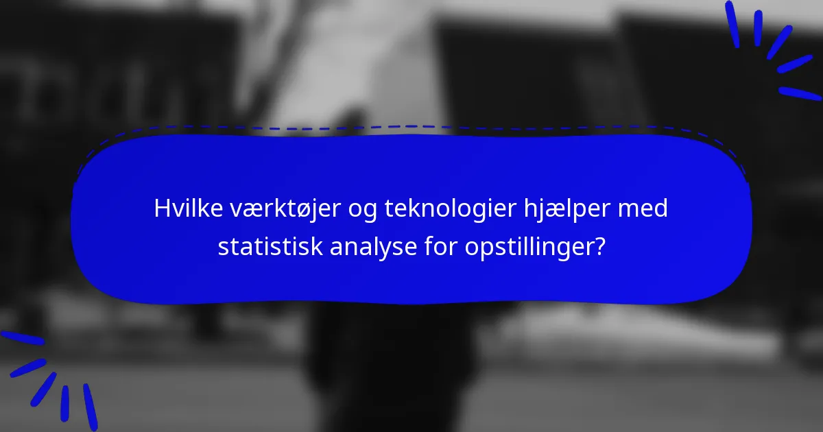 Hvilke værktøjer og teknologier hjælper med statistisk analyse for opstillinger?