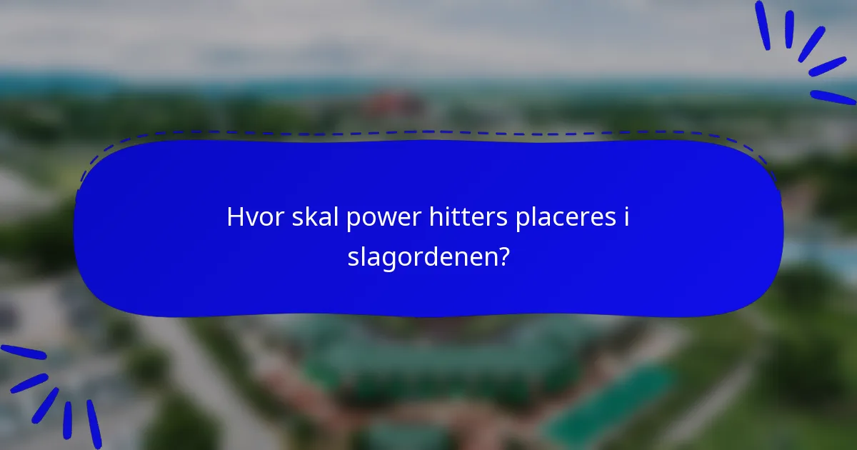 Hvor skal power hitters placeres i slagordenen?