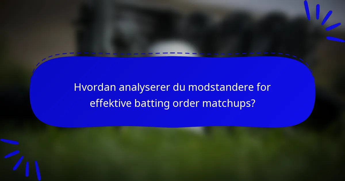 Hvordan analyserer du modstandere for effektive batting order matchups?