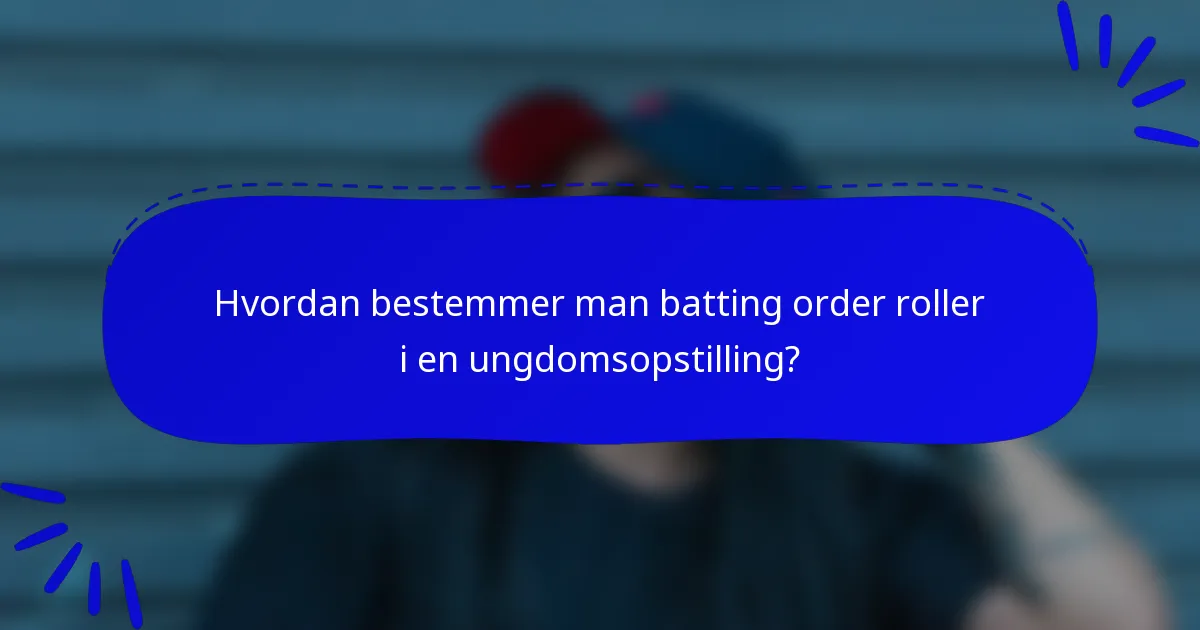 Hvordan bestemmer man batting order roller i en ungdomsopstilling?