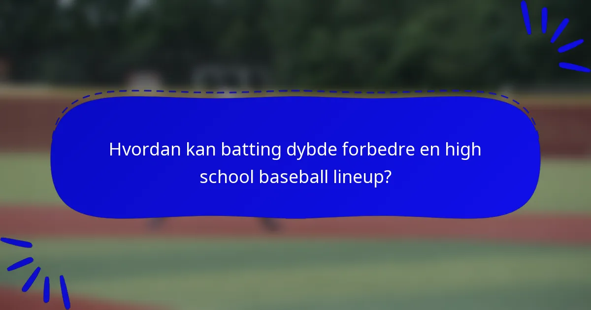 Hvordan kan batting dybde forbedre en high school baseball lineup?