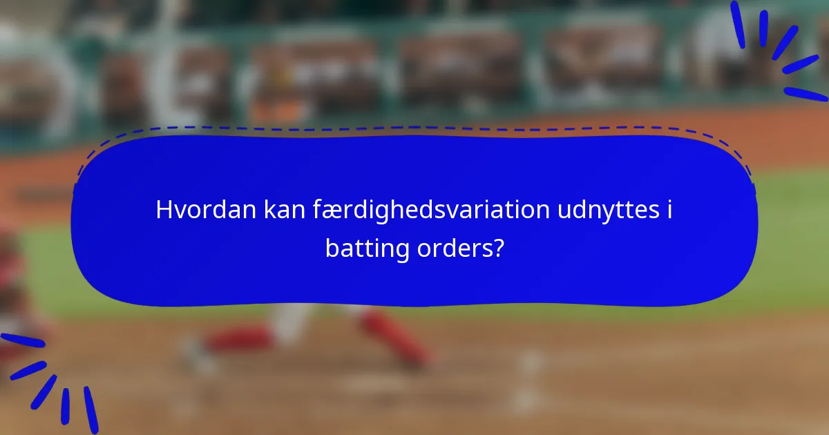 Hvordan kan færdighedsvariation udnyttes i batting orders?