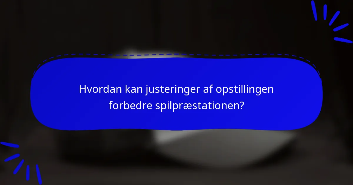 Hvordan kan justeringer af opstillingen forbedre spilpræstationen?