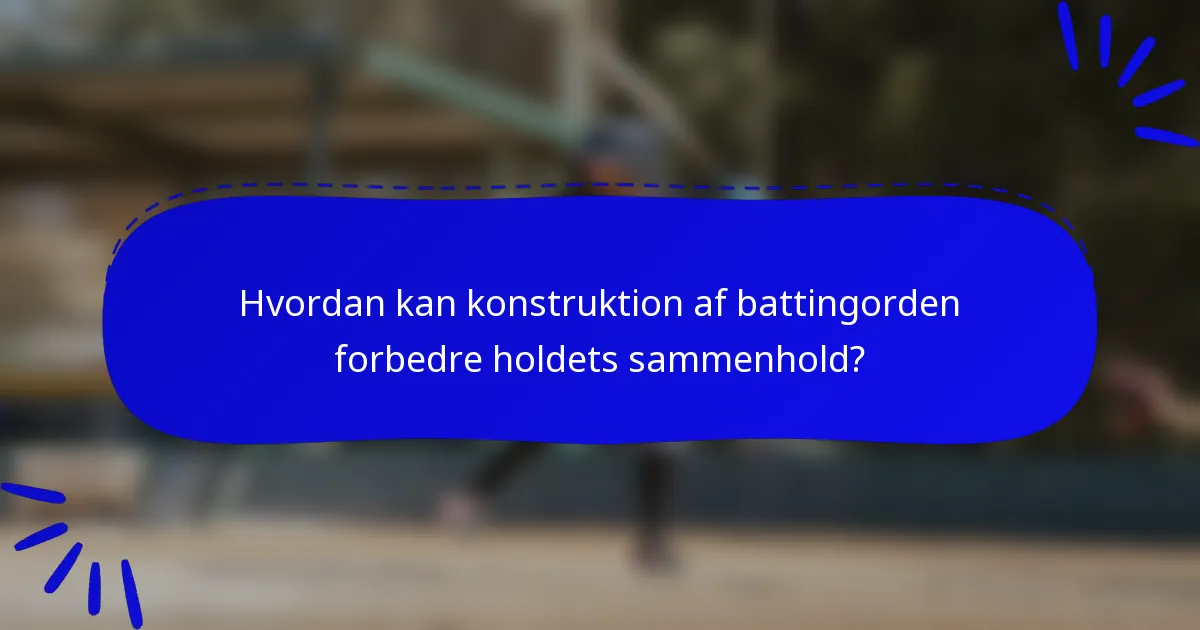 Hvordan kan konstruktion af battingorden forbedre holdets sammenhold?