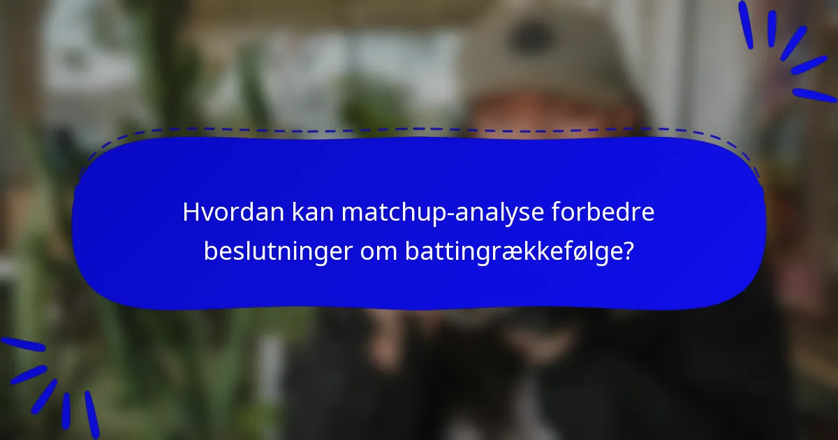 Hvordan kan matchup-analyse forbedre beslutninger om battingrækkefølge?
