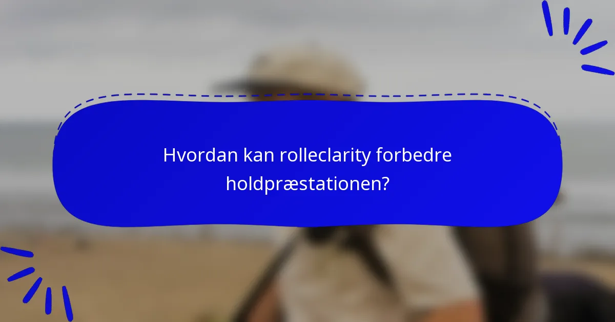 Hvordan kan rolleclarity forbedre holdpræstationen?