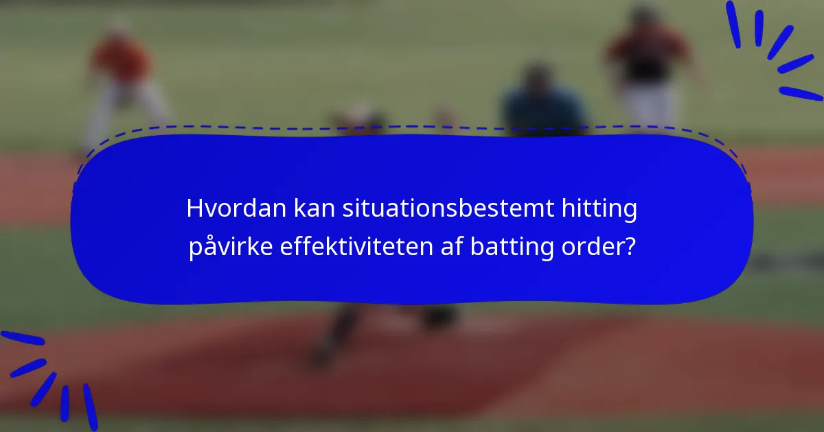 Hvordan kan situationsbestemt hitting påvirke effektiviteten af batting order?