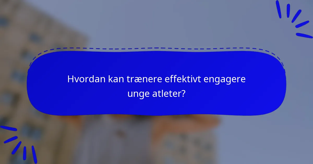 Hvordan kan trænere effektivt engagere unge atleter?