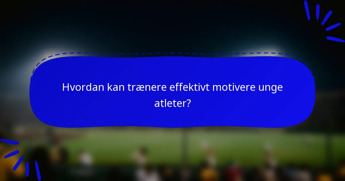 Hvordan kan trænere effektivt motivere unge atleter?