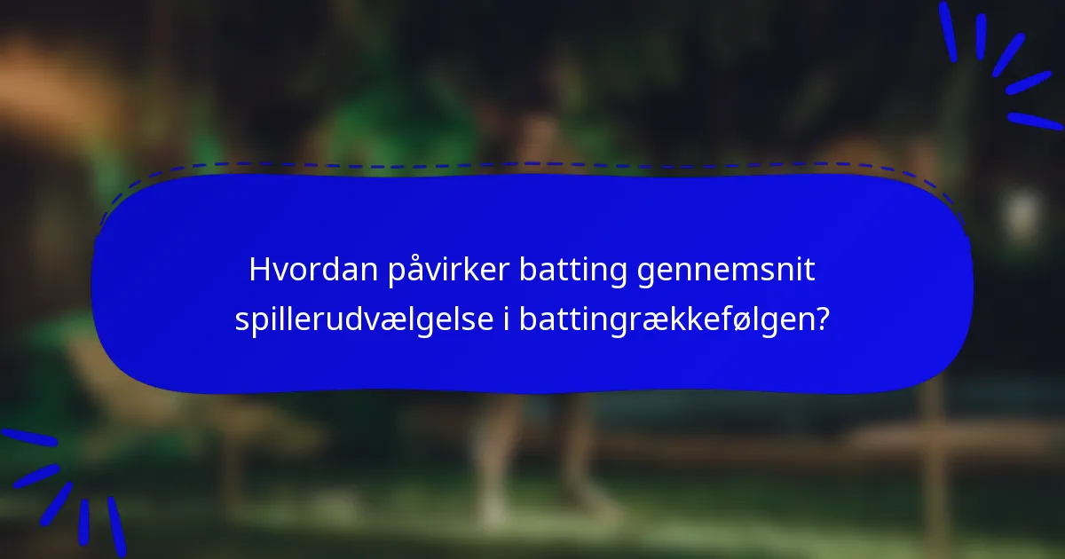 Hvordan påvirker batting gennemsnit spillerudvælgelse i battingrækkefølgen?