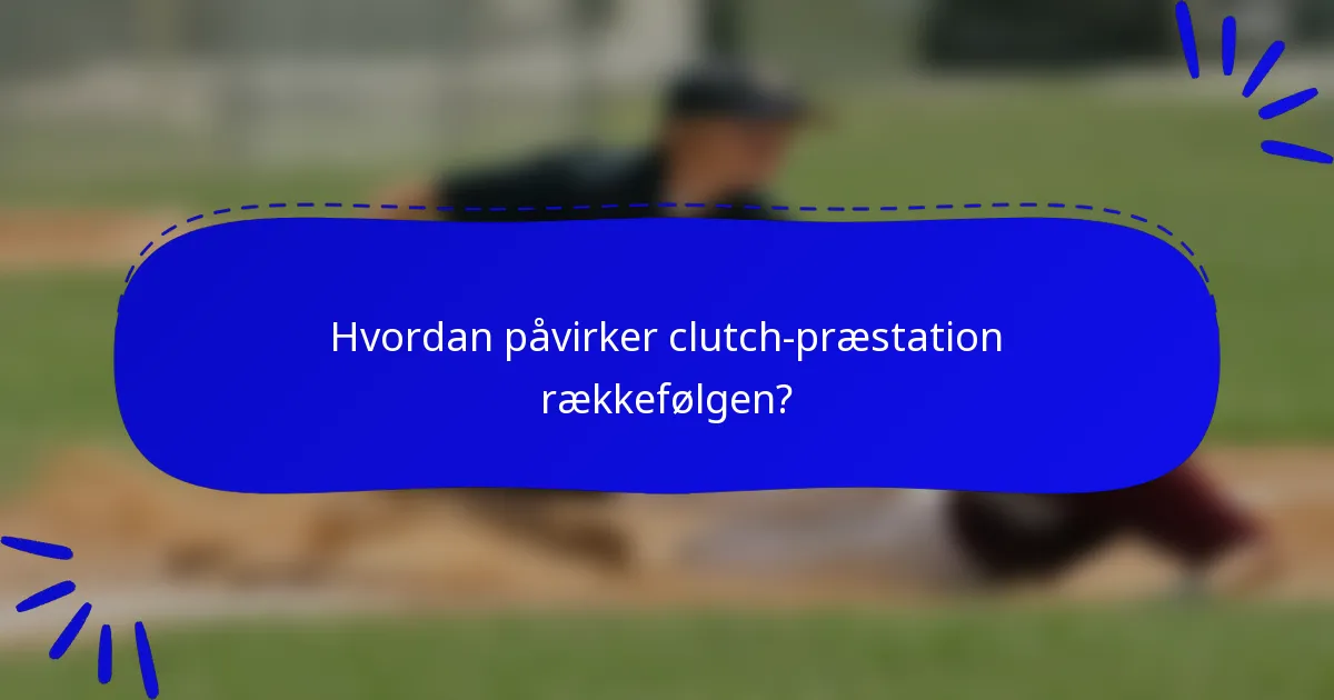 Hvordan påvirker clutch-præstation rækkefølgen?