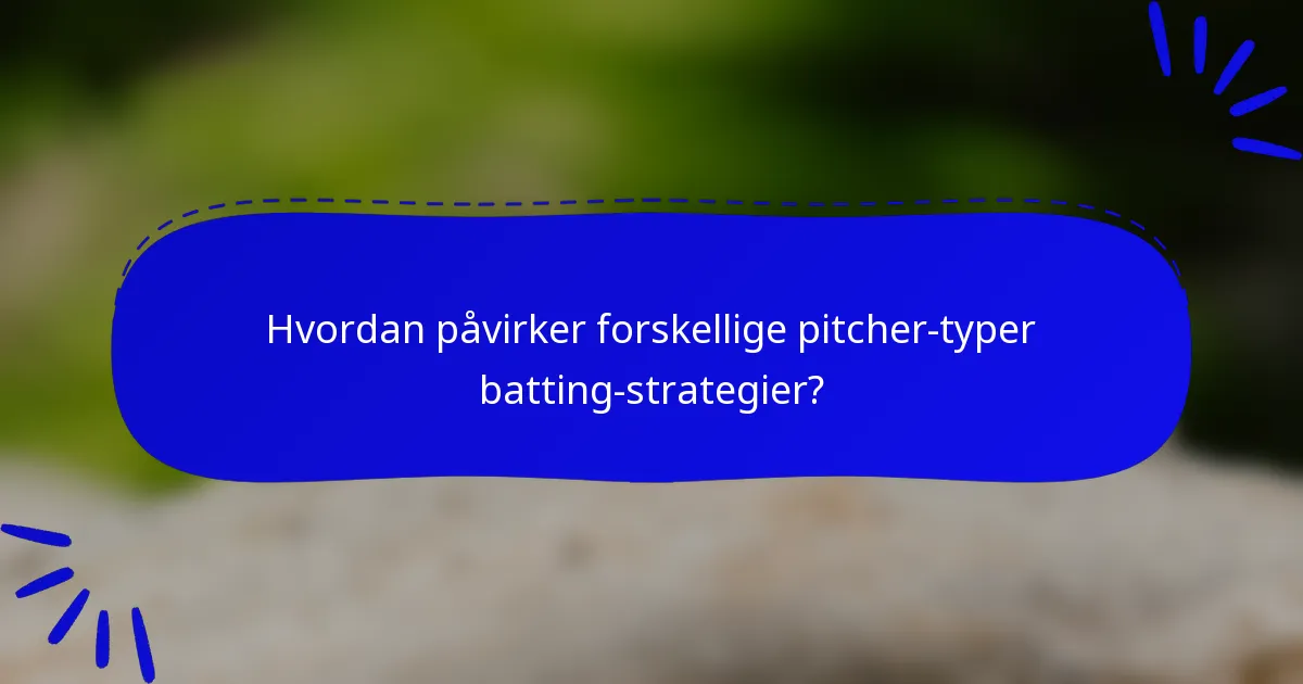 Hvordan påvirker forskellige pitcher-typer batting-strategier?