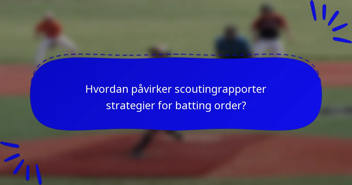 Hvordan påvirker scoutingrapporter strategier for batting order?
