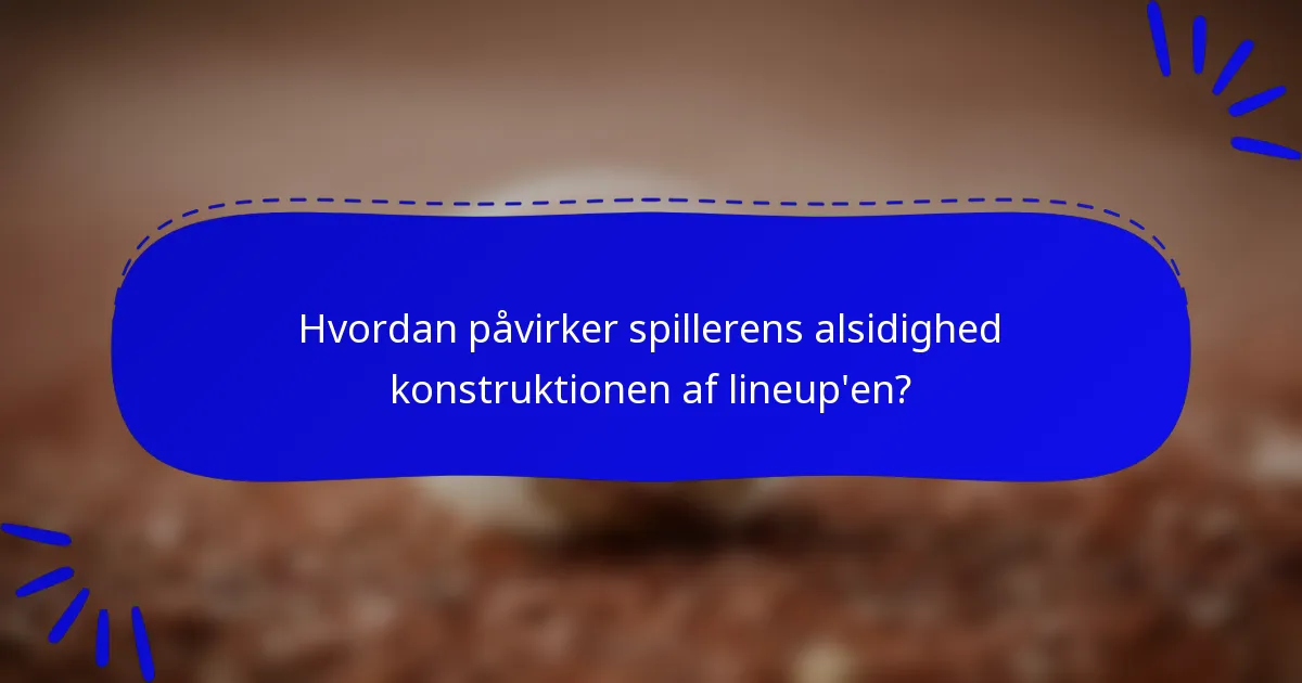 Hvordan påvirker spillerens alsidighed konstruktionen af lineup'en?