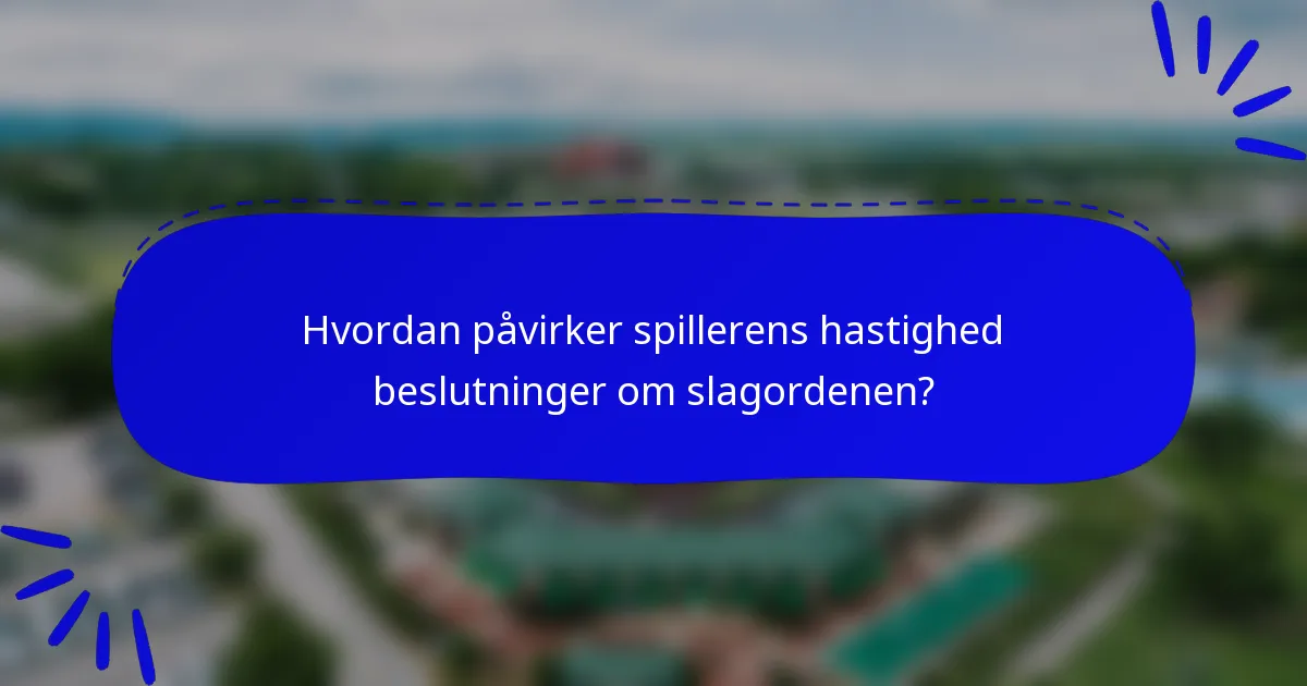 Hvordan påvirker spillerens hastighed beslutninger om slagordenen?