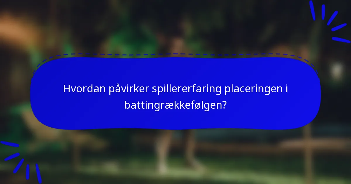 Hvordan påvirker spillererfaring placeringen i battingrækkefølgen?