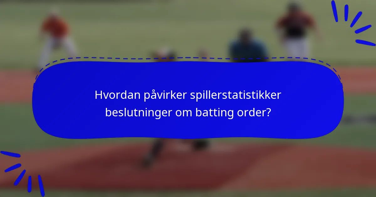 Hvordan påvirker spillerstatistikker beslutninger om batting order?