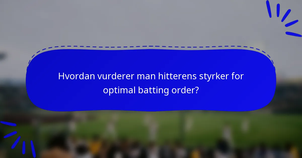 Hvordan vurderer man hitterens styrker for optimal batting order?