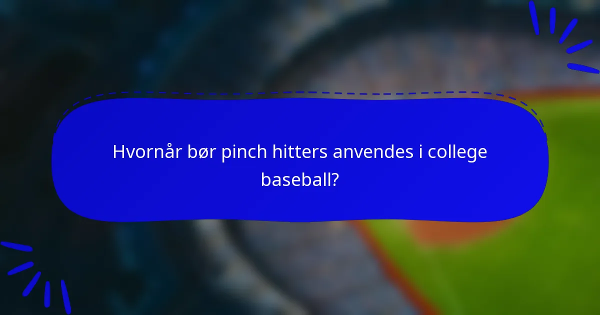 Hvornår bør pinch hitters anvendes i college baseball?